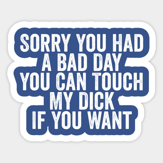 Sorry You Had A Bad Day You Can Touch My Dick If You Want White Sticker by GuuuExperience